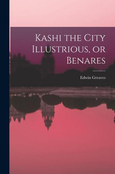 Kashi the City Illustrious or Benares