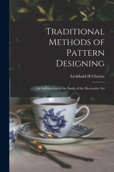 Traditional Methods of Pattern Designing; an Introduction to the Study of the Decorative Art
