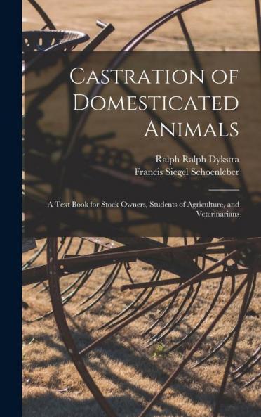 Castration of Domesticated Animals; a Text Book for Stock Owners Students of Agriculture and Veterinarians