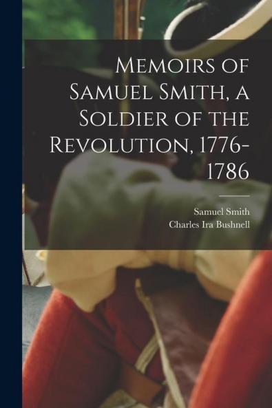 Memoirs of Samuel Smith a Soldier of the Revolution 1776-1786