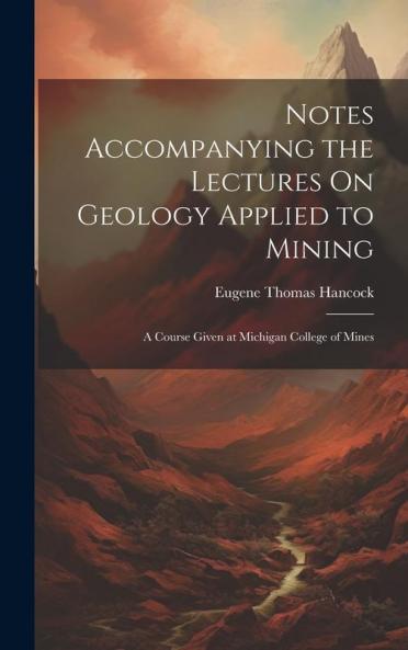 Notes Accompanying the Lectures On Geology Applied to Mining