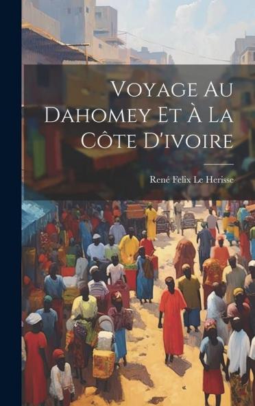 Voyage Au Dahomey Et �� La C��te D'ivoire