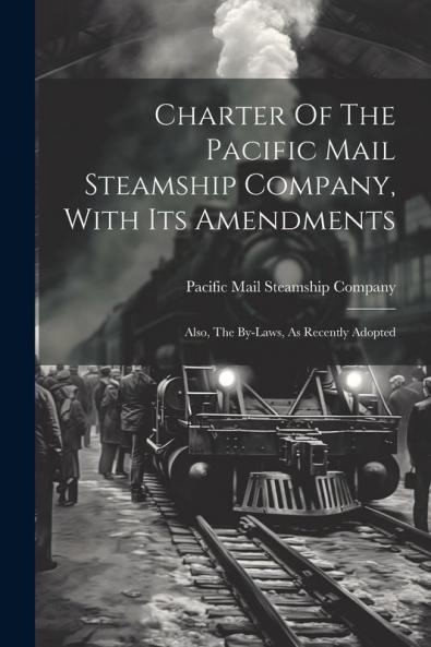Charter Of The Pacific Mail Steamship Company With Its Amendments