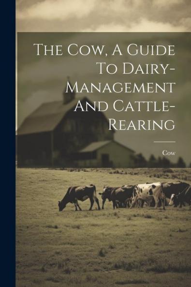 The Cow A Guide To Dairy-management And Cattle-rearing