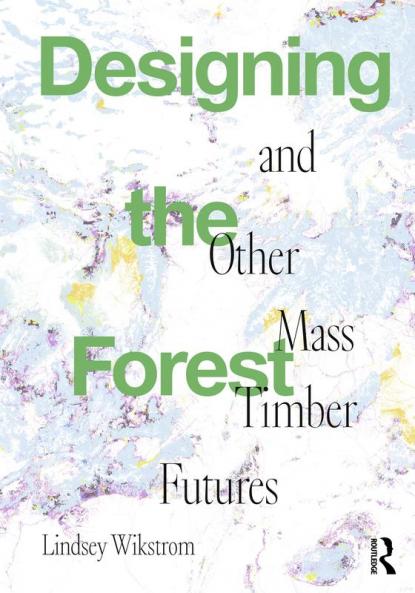 Designing the Forest and Other Mass Timber Futures