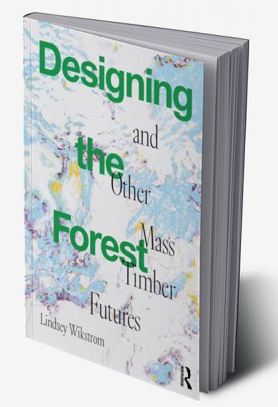 Designing the Forest and Other Mass Timber Futures