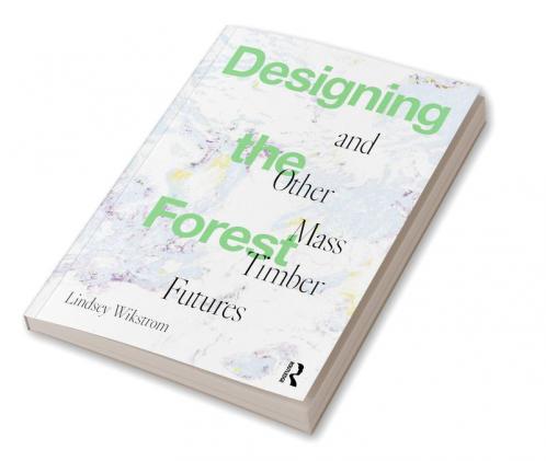 Designing the Forest and Other Mass Timber Futures