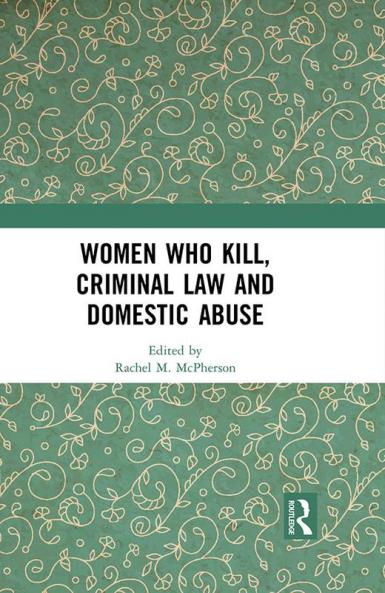 Women Who Kill Criminal Law and Domestic Abuse