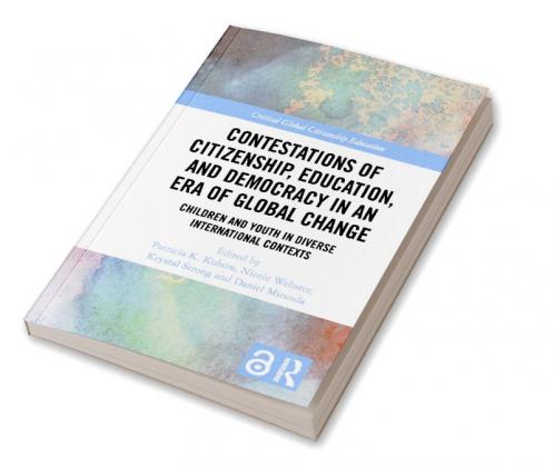 Contestations of Citizenship Education and Democracy in an Era of Global Change