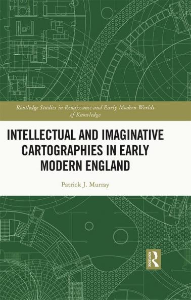 Intellectual and Imaginative Cartographies in Early Modern England