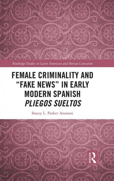 Female Criminality and Fake News in Early Modern Spanish Pliegos Sueltos