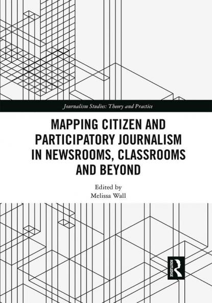 Mapping Citizen and Participatory Journalism in Newsrooms Classrooms and Beyond