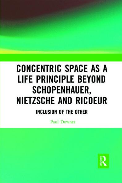 Concentric Space as a Life Principle Beyond Schopenhauer Nietzsche and Ricoeur
