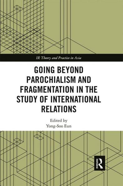 Going beyond Parochialism and Fragmentation in the Study of International Relations