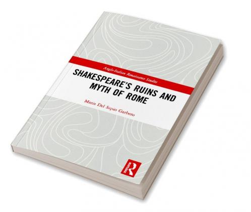 Shakespeare's Ruins and Myth of Rome