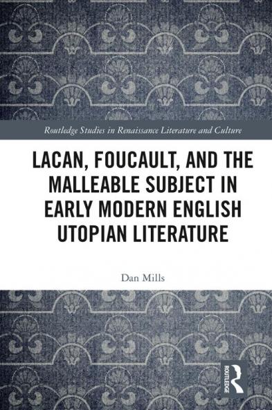 Lacan Foucault and the Malleable Subject in Early Modern English Utopian Literature