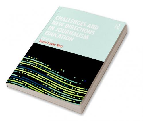 Challenges and New Directions in Journalism Education