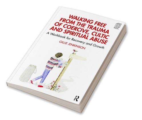 Walking Free from the Trauma of Coercive Cultic and Spiritual Abuse