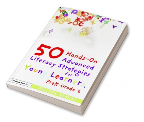 50 Hands-On Advanced Literacy Strategies for Young Learners PreK-Grade 2