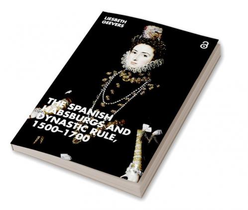Spanish Habsburgs and Dynastic Rule 1500-1700