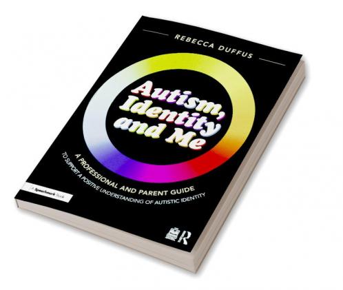 Autism Identity and Me: A Professional and Parent Guide to Support a Positive Understanding of Autistic Identity
