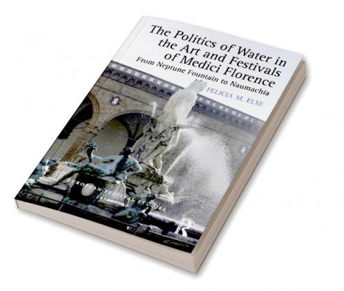 Politics of Water in the Art and Festivals of Medici Florence