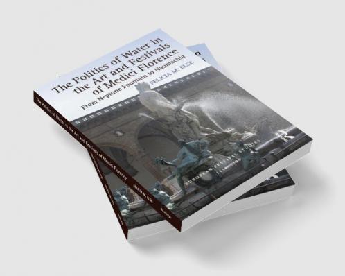 Politics of Water in the Art and Festivals of Medici Florence