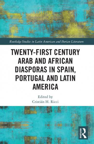 Twenty-First Century Arab and African Diasporas in Spain Portugal and Latin America