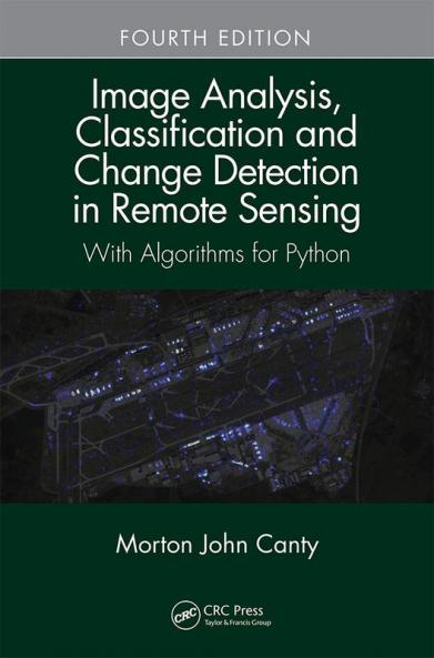 Image Analysis Classification and Change Detection in Remote Sensing With Algorithms for Python