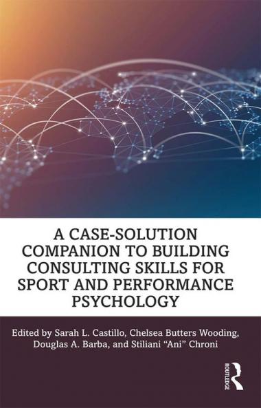 Case-Solution Companion to Building Consulting Skills for Sport and Performance Psychology
