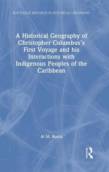 Historical Geography of Christopher Columbus's First Voyage and his Interactions with Indigenous Peoples of the Caribbean