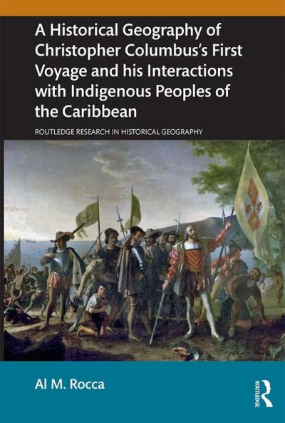 Historical Geography of Christopher Columbus’s First Voyage and his Interactions with Indigenous Peoples of the Caribbean