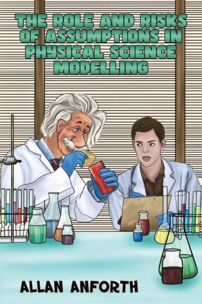 Role and Risks of Assumptions in Physical Science Modelling