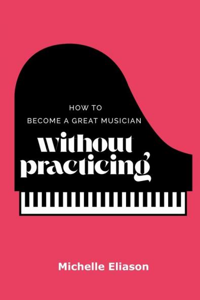 How to Become a Great Musician Without Practicing
