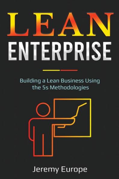 Lean Enterprise: Building a Lean Business Using the 5s Methodologies: 4 (Lean Enterprises)