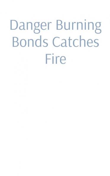 Danger Burning Bonds Catches Fire