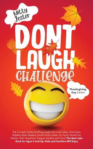 Don't Laugh Challenge - Thanksgiving Edition The Funniest Turkey Stuffing Laugh Out Loud Jokes One Liners Riddles Brain Teasers Knock Knock Jokes Fun Facts Would You Rather Trick Questions Tongue Twisters and Trivia! The Best Joke Book for Ages 4 a