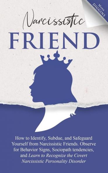 Narcissistic Friend How to Identify Subdue and Safeguard Yourself from Narcissistic Friends. Observe for Behavior Signs Sociopath tendencies and Learn to Recognize the Covert Narcissistic Personality Disorder