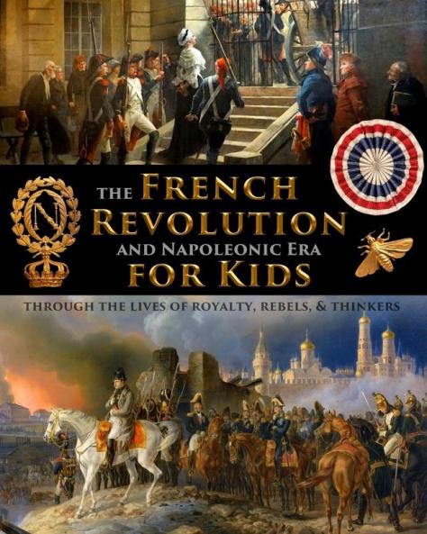 French Revolution & Napoleonic Era for Kids through the lives of royalty rebels and thinkers