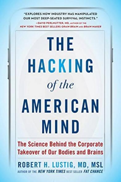 The Hacking of the American Mind The Science Behind the Corporate Takeover of Our Bodies and Brains