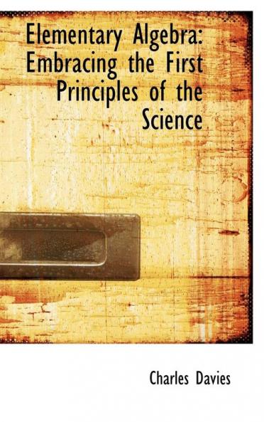 Elementary Algebra: Embracing the First Principles of the Science