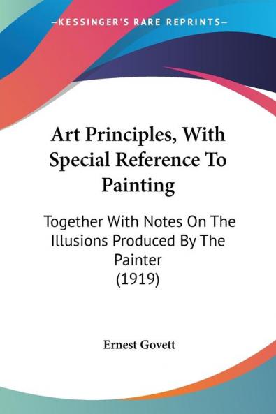 Art Principles With Special Reference to Painting: Together With Notes on the Illusions Produced by the Painter: Together With Notes On The Illusions Produced By The Painter (1919)