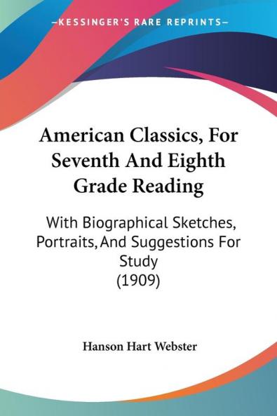 American Classics for Seventh and Eighth Grade Reading: With Biographical Sketches Portraits and Suggestions for Study: With Biographical Sketches Portraits And Suggestions For Study (1909)