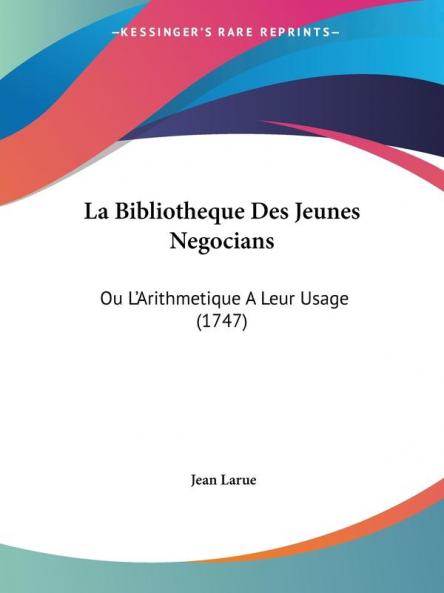 La Bibliotheque Des Jeunes Negocians: Ou L'Arithmetique A Leur Usage (1747)