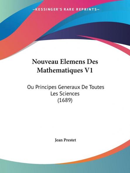 Nouveau Elemens Des Mathematiques V1: Ou Principes Generaux De Toutes Les Sciences (1689)