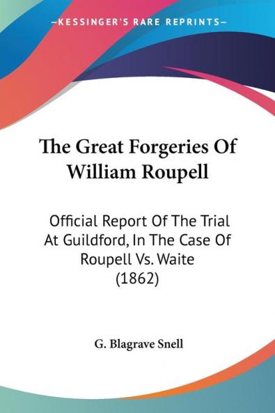 The Great Forgeries Of William Roupell: Official Report Of The Trial At Guildford In The Case Of Roupell Vs. Waite (1862)