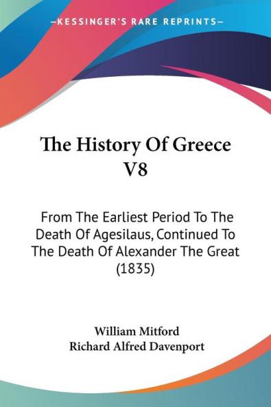 The History Of Greece V8: From The Earliest Period To The Death Of Agesilaus Continued To The Death Of Alexander The Great (1835)