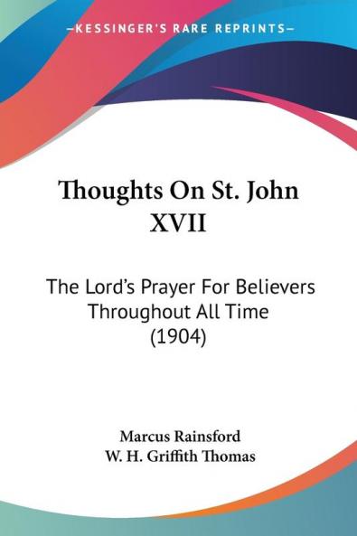 Thoughts on St. John XVII: The Lord's Prayer for Believers Throughout All Time: The Lord's Prayer For Believers Throughout All Time (1904)
