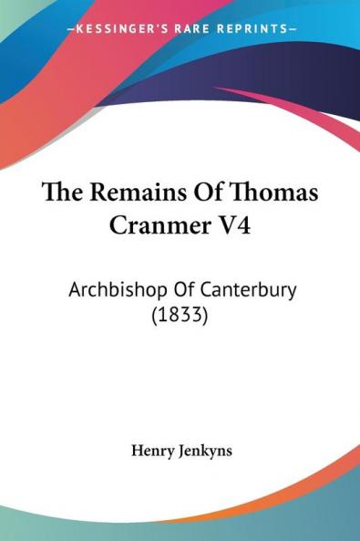 The Remains Of Thomas Cranmer V4: Archbishop Of Canterbury (1833)