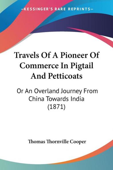 Travels Of A Pioneer Of Commerce In Pigtail And Petticoats: Or An Overland Journey From China Towards India (1871)